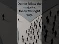 Do not follow the Majority, follow the right way.#viralvideo #motivation #habitsthatchangeyourlife