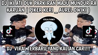 DJ IKI ATI DUK PARKIRAN MAJU MUNDUR RA KARUAN || DJ PIKER KERI BY AUREL DWIKI VIRAL FYP TIKTOK