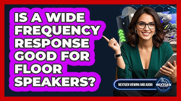 Is A Wide Frequency Response Good For Floor Speakers? - NextGen Viewing and Audio
