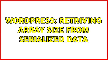 Wordpress: Retriving array size from serialized data (2 Solutions!!)
