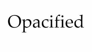 How To Pronounce Opacified