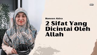 Haneen Akira  - 2 Sifat Yang Dicintai Oleh Allah