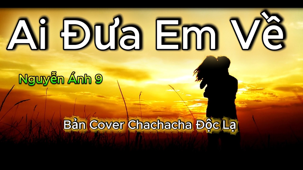 Ai Đưa Em Về  - Bản Cover Chachacha Đặc Sắc .