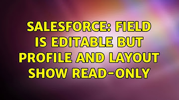 Salesforce: Field is Editable but profile and layout show Read-Only