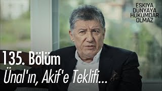 Ünal'ın, Akif'e teklifi... - Eşkıya Dünyaya Hükümdar Olmaz 135. Bölüm