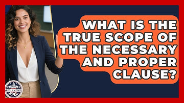 What Is The True Scope Of The Necessary And Proper Clause? - Inside the Legislative Branch