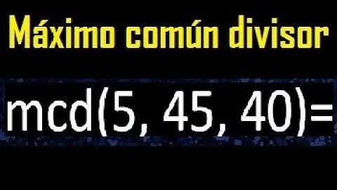 mcd de 5 45 40 , maximo comun divisor de varios numeros , ejemplos resueltos