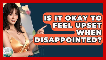 Is It Okay To Feel Upset When Disappointed? - The Personal Growth Path