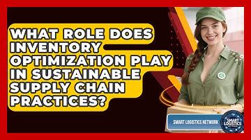 What Role Does Inventory Optimization Play in Sustainable Supply Chain Practices?