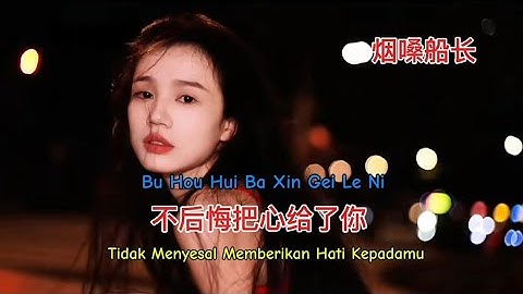 烟嗓船长 - 不后悔把心给了你 - Bu Hou Hui Ba Xin Gei Le Ni - Tidak Menyesal Memberikan Hati Kepadamu