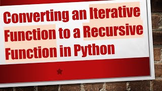 Converting an Iterative Function to a Recursive Function in Python
