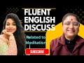 How Meditation changes our life ✳️❇️.. Fluent English conversation 🎯🗣️ with smriti ma'am