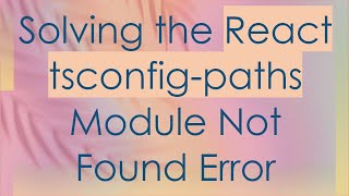 Solving the React tsconfig-paths Module Not Found Error