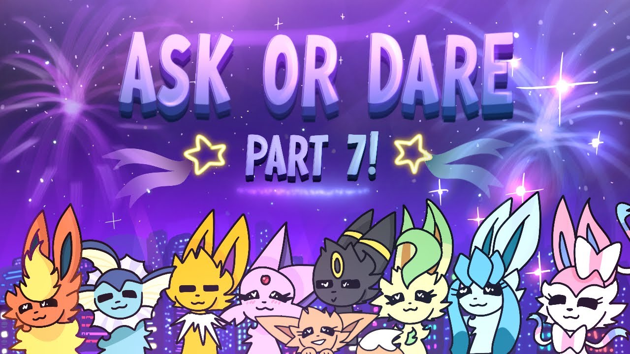 Ask or Dare the Eeveelutions! Part 7!