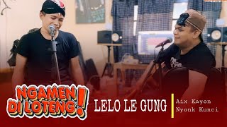 Download lagu Ngamen Di Loteng - LELO LE GUNG Aix Kayon ft Nyonk Kunci