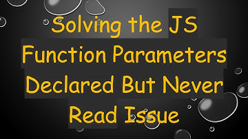 Solving the JS Function Parameters Declared But Never Read Issue