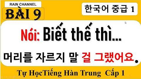 Bài 9: Giá mà/ Biết vậy thì đã V (으)ㄹ 걸 그랬어요+ làm  gì  thì thấy  A/V더라고요Tự học tiếng Hàn Trung cấp 1