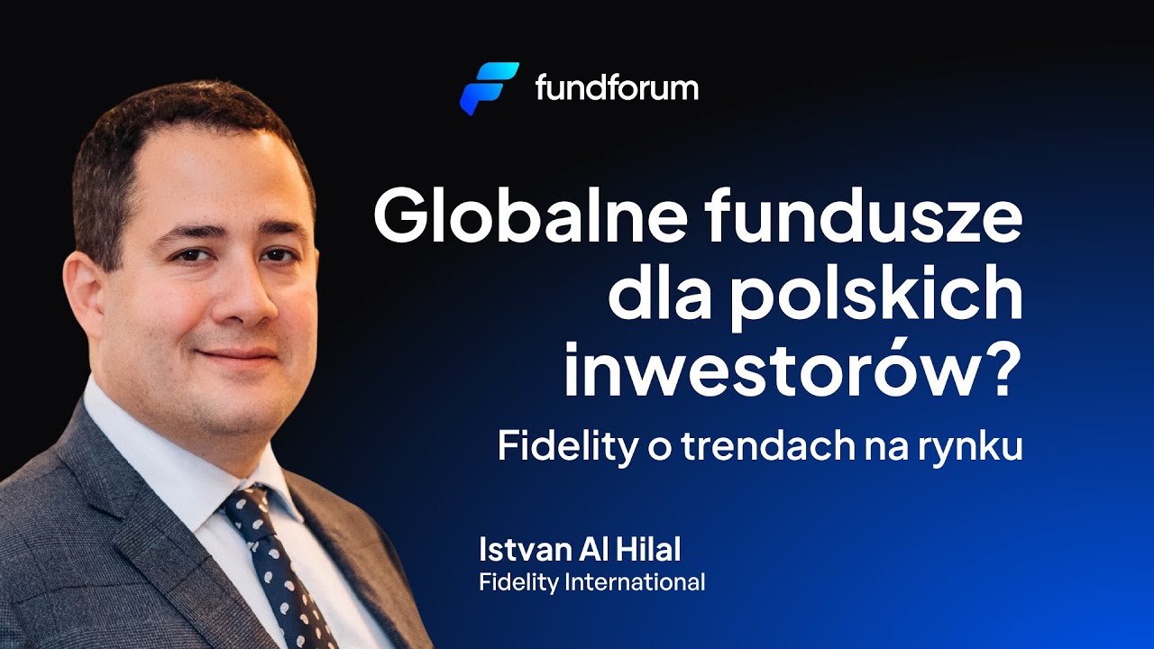 Globalne fundusze dla polskich inwestorów? Fidelity o trendach na rynku - Istvan Al Hilal