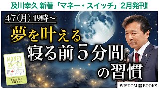 【4/7(月) 19時~】夢を叶える寝る前5分間の習慣 ー及川幸久 新著「マネー・スイッチ」2月発刊!ー【WISDOM BOOKS】【及川幸久】