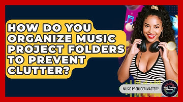 How Do You Organize Music Project Folders To Prevent Clutter? - Music Producer Mastery
