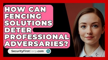 How Can Fencing Solutions Deter Professional Adversaries? - SecurityFirstCorp.com