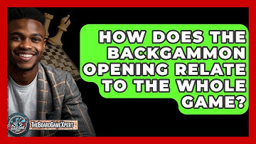 How Does The Backgammon Opening Relate To The Whole Game? - The Board Game Xpert