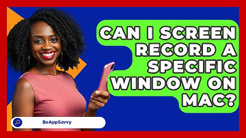 Can I Screen Record A Specific Window On Mac? - Be App Savvy