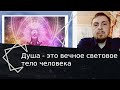 Душа - это  световое тело человека, вечноживущая составляющая часть.