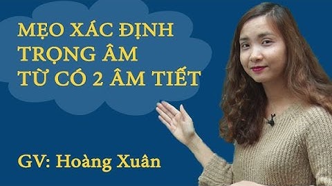 Mẹo xác định trọng âm từ có hai âm tiết - Cô Hoàng Xuân
