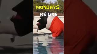 Mondays Be Like