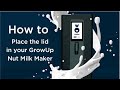 How to place the lid in your GROWUP Nut Milk Maker Machine