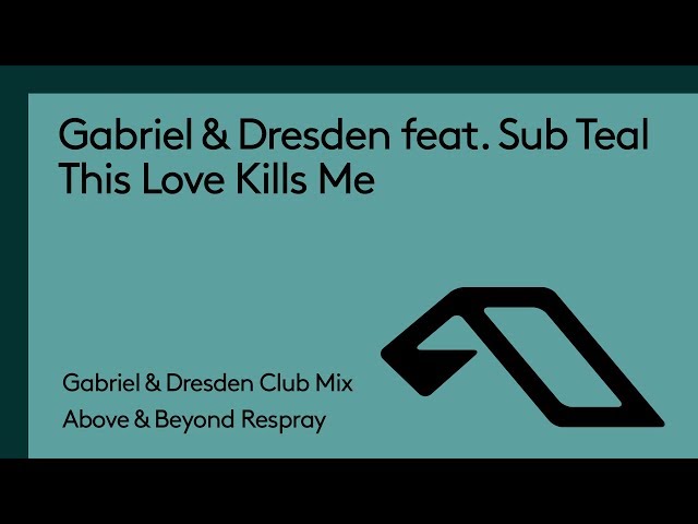 Gabriel & Dresden feat. Sub Teal - This Love Kills Me