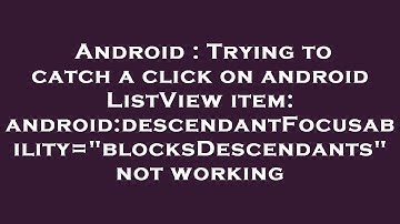 Android : Trying to catch a click on android ListView item: android:descendantFocusability="blocksDe