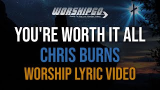 You're Worth It All - Chris Burns (Lyrics) | WorshipGO Best