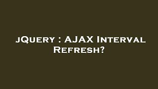 jQuery : AJAX Interval Refresh