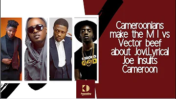 Cameroonians make the MI and Vector Beef about Jovi, Lyrical Joe Insults Cameroon