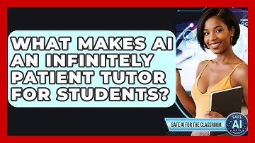 What Makes AI An Infinitely Patient Tutor For Students? - Safe AI for The Classroom
