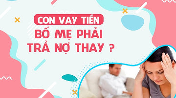 Con cái vay nợ, bố mẹ có trách nhiệm phải trả nợ thay không ?