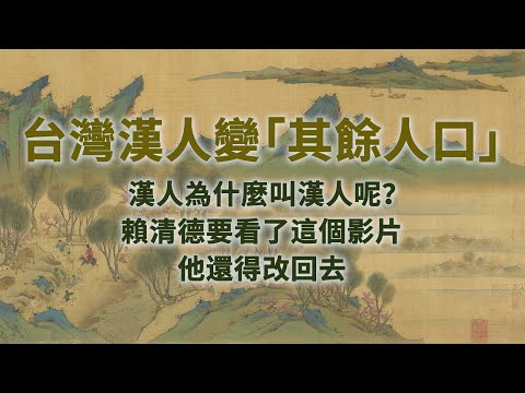 台湾汉人变“其余人口”，汉人为什么叫汉人呢，赖清德要看了这个影片，他还得改回去
