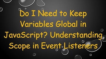 Do I Need to Keep Variables Global in JavaScript? Understanding Scope in Event Listeners
