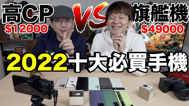 2022手机怎么买?｜平价CP值vs顶规旗舰哪台最值得买? ft.@3ctim - 天天要闻