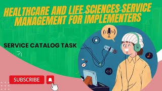 Service Catalog Task-(Healthcare and Life Sciences Service Management for Implementers)