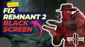 How To Fix Remnant 2 Black Screen Issue