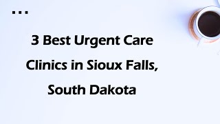 3 Best Urgent Care Clinics in Sioux Falls, South Dakota | Urgent Care Centers