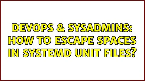 DevOps & SysAdmins: How to escape spaces in systemd unit files? (3 Solutions!!)