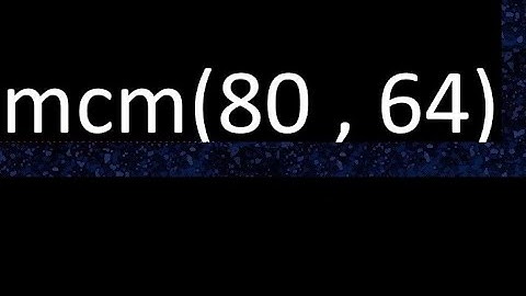 mcm 80 y 64 , minimo comun multiplo , mcm(80 , 64)= como se halla , ejemplos