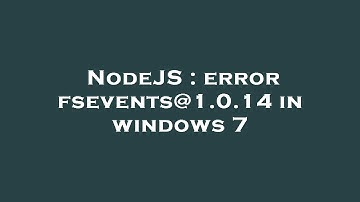 NodeJS : error fsevents@1.0.14 in windows 7