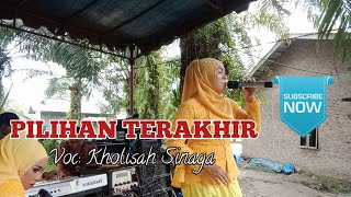 Video thumbnail of "PILIHAN TERAKHIR|| VOCAL kholisah Sinaga|| cover"