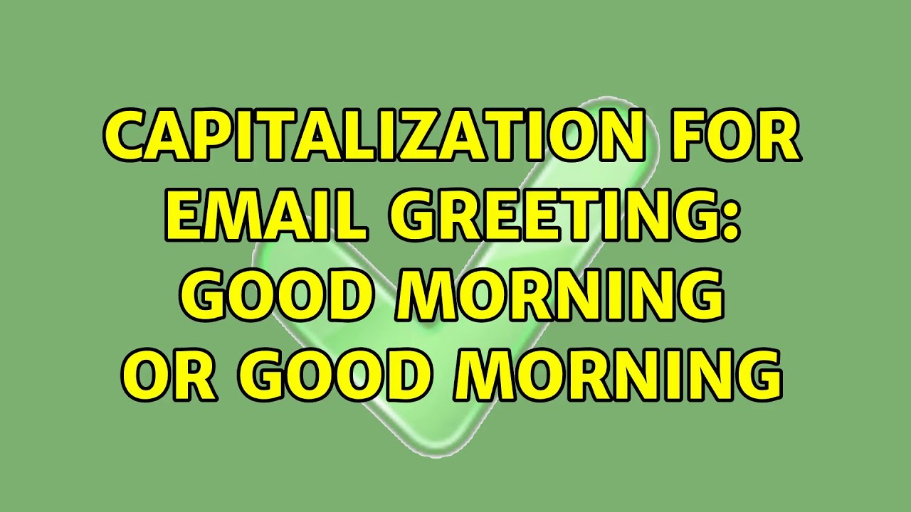 Is Good Morning Capitalized? What About Good Afternoon?