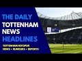 THE DAILY TOTTENHAM NEWS HEADLINES: